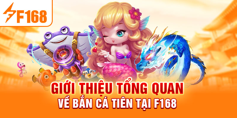 Bắn Cá Tiên - Khám Phá Trò Chơi Giải Trí Đỉnh Cao Tại F168 Giới thiệu tổng quan về bắn cá tiên tại F168